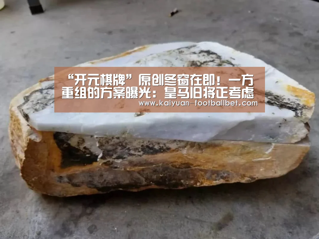 “开元棋牌”原创冬窗在即!一方重组的方案曝光:皇马旧将正考虑加盟卡神又要走(图1) 开元APP